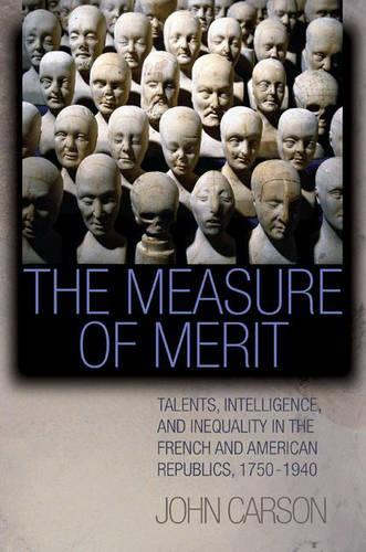 Бумажная книга «The Measure of Merit: Talents, Intelligence, and Inequality in the French and American Republics, 1750–1940», автор Джон Карсон - фото №1