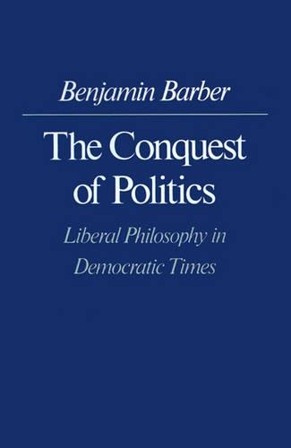 Бумажная книга «The Conquest of Politics: Liberal Philosophy in Democratic Times», автор Бенджамин Р. Барбер - фото №1