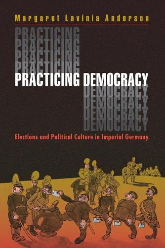 Бумажная книга «Practicing Democracy: Elections and Political Culture in Imperial Germany», автор Маргарет Лавиния Андерсон - фото №1