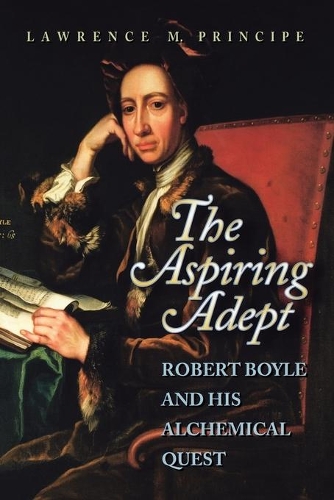 Паперова книга «The Aspiring Adept: Robert Boyle and His Alchemical Quest», автор Лоуренс Принсіпе - фото №1
