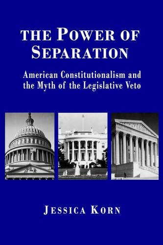 Бумажная книга «The Power of Separation: American Constitutionalism and the Myth of the Legislative Veto», автор Джессика Корн - фото №1