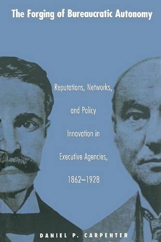 Бумажная книга «The Forging of Bureaucratic Autonomy: Reputations, Networks, and Policy Innovation in Executive Agencies, 1862-1928», автор Дэниел Карпентер - фото №1