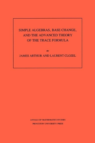 [object Object] «Simple Algebras, Base Change, and the Advanced Theory of the Trace Formula. (AM-120), Volume 120», авторов Джеймс Артур, Лоран Клозель - фото №1