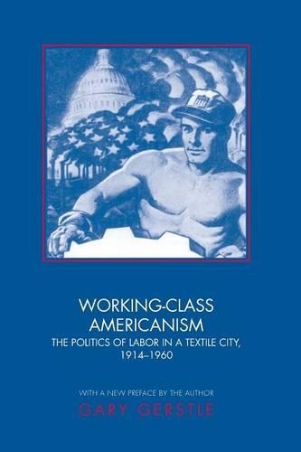 Паперова книга «Working-Class Americanism: The Politics of Labor in a Textile City, 1914-1960», автор Гері Герстл - фото №1