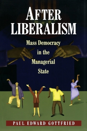 Бумажная книга «After Liberalism: Mass Democracy in the Managerial State», автор Пол Эдвард Готтфрид - фото №1
