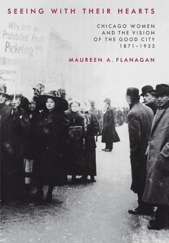 Бумажная книга «Seeing with Their Hearts: Chicago Women and the Vision of the Good City, 1871-1933», автор Морин А. Фланаган - фото №1