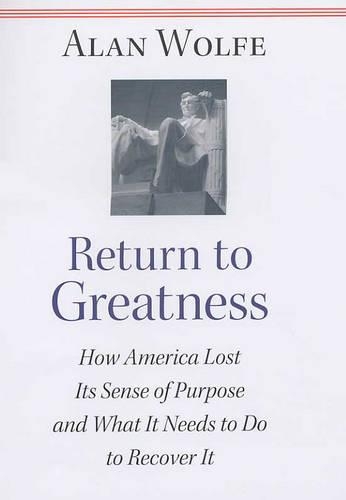 Бумажная книга «Return to Greatness: How America Lost Its Sense of Purpose and What It Needs to Do to Recover It», автор Алан Вулф - фото №1