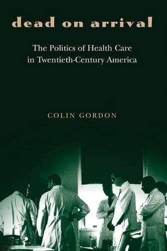 Бумажная книга «Dead on Arrival: The Politics of Health Care in Twentieth-Century America», автор Колин Гордон - фото №1