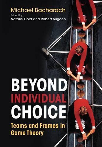 Бумажная книга «Beyond Individual Choice: Teams and Frames in Game Theory», автор Майкл Бахарач - фото №1