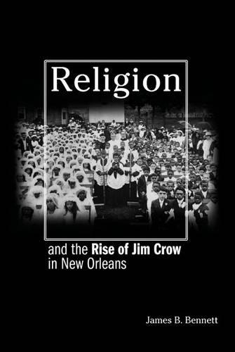 Бумажная книга «Religion and the Rise of Jim Crow in New Orleans», автор Джеймс Б. Беннетт - фото №1