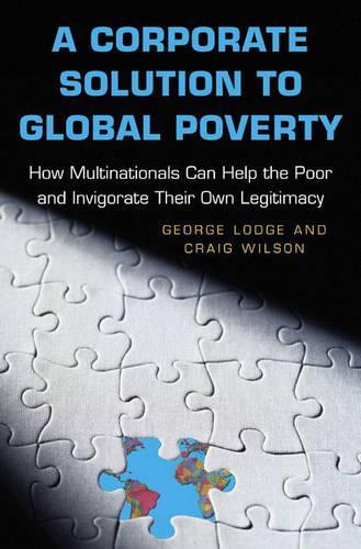 Бумажная книга «A Corporate Solution to Global Poverty: How Multinationals Can Help the Poor and Invigorate Their Own Legitimacy», авторов Крейг Уилсон, Джордж Лодж - фото №1