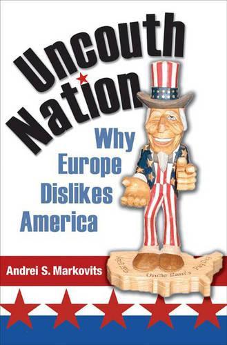 Бумажная книга «Uncouth Nation: Why Europe Dislikes America», автор Андрей С. Марковиц - фото №1