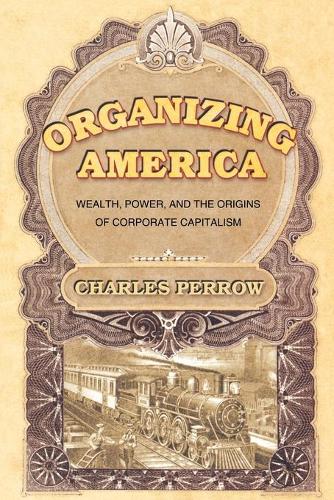 Бумажная книга «Organizing America: Wealth, Power, and the Origins of Corporate Capitalism», автор Чарльз Перроу - фото №1