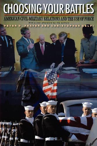Бумажная книга «Choosing Your Battles: American Civil-Military Relations and the Use of Force», авторов Кристофер Гелпи, Питер Д. Фивер - фото №1