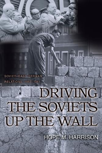 Бумажная книга «Driving the Soviets up the Wall: Soviet-East German Relations, 1953-1961», автор Хоуп М. Харрисон - фото №1