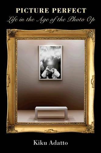 Бумажная книга «Picture Perfect: Life in the Age of the Photo Op - New Edition», автор Кику Адатто - фото №1
