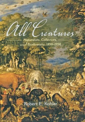 Бумажная книга «All Creatures: Naturalists, Collectors, and Biodiversity, 1850-1950», автор Роберт Э. Колер - фото №1