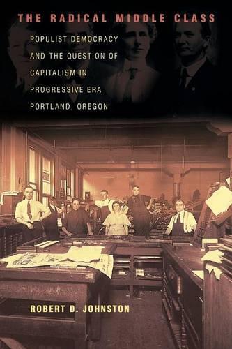 Бумажная книга «The Radical Middle Class: Populist Democracy and the Question of Capitalism in Progressive Era Portland, Oregon», автор Роберт Д. Джонстон - фото №1