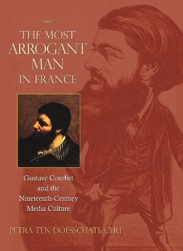 Паперова книга «The Most Arrogant Man in France: Gustave Courbet and the Nineteenth-Century Media Culture», автор Петра Тен-Доесшате Чу - фото №1