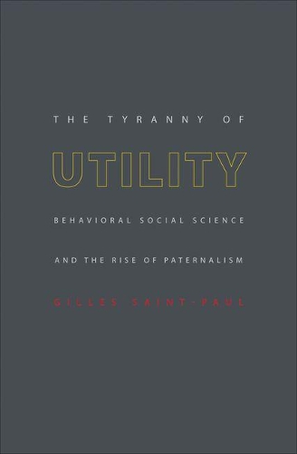 Бумажная книга «The Tyranny of Utility: Behavioral Social Science and the Rise of Paternalism», автор Жиль Сен-Поль - фото №1