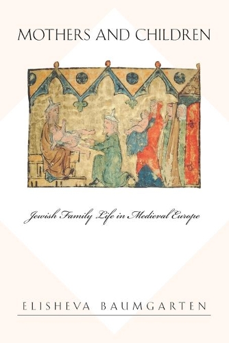 Бумажная книга «Mothers and Children: Jewish Family Life in Medieval Europe», автор Элишева Баумгартен - фото №1