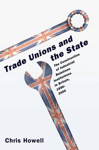 Бумажная книга «Trade Unions and the State: The Construction of Industrial Relations Institutions in Britain, 1890-2000», автор Крис Хауэлл - фото №1