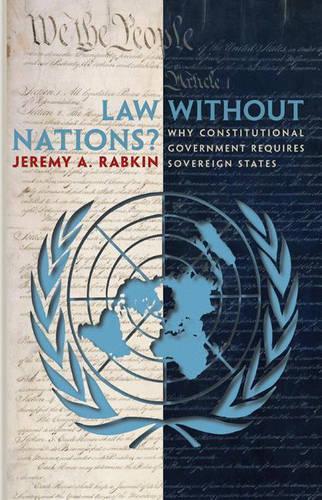 Паперова книга «Law without Nations?: Why Constitutional Government Requires Sovereign States», автор Джеремі А. Рабкін - фото №1