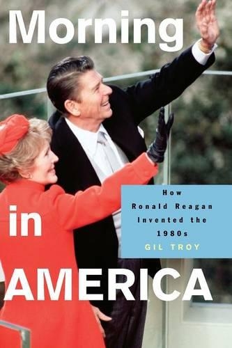 Бумажная книга «Morning in America: How Ronald Reagan Invented the 1980's», автор Гил Трой - фото №1