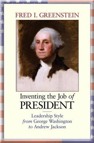 Бумажная книга «Inventing the Job of President: Leadership Style from George Washington to Andrew Jackson», автор Фред И. Гринштейн - фото №1