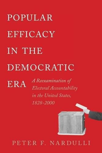 Бумажная книга «Popular Efficacy in the Democratic Era: A Reexamination of Electoral Accountability in the United States, 1828-2000», автор Питер Ф. Нардулли - фото №1