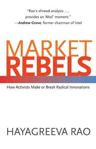 Паперова книга «Market Rebels: How Activists Make or Break Radical Innovations», автор Хаягрієва Рао - фото №1