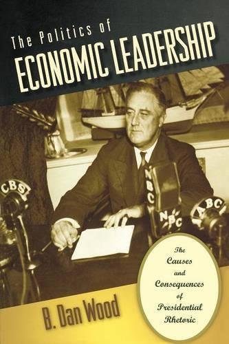 Бумажная книга «The Politics of Economic Leadership: The Causes and Consequences of Presidential Rhetoric», автор Б. Дэн Вуд - фото №1