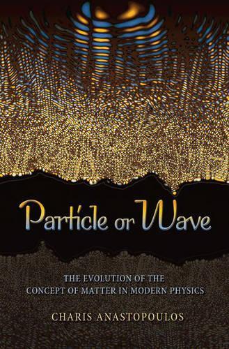 [object Object] «Particle or Wave: The Evolution of the Concept of Matter in Modern Physics», автор Харис Анастопулос - фото №1