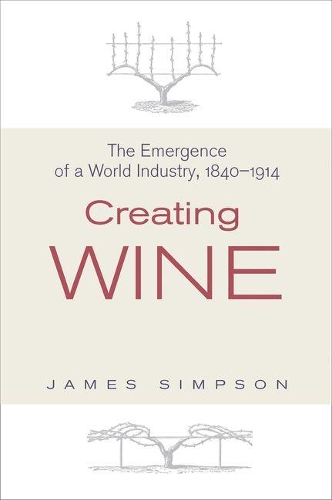 Паперова книга «Creating Wine: The Emergence of a World Industry, 1840-1914», автор Джеймс Сімпсон - фото №1
