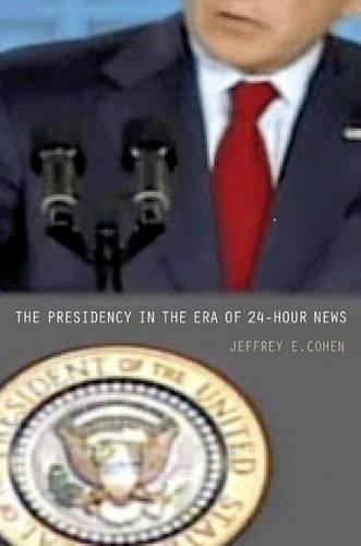 Паперова книга «The Presidency in the Era of 24-Hour News», автор Джеффрі Е. Коен - фото №1