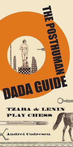 Бумажная книга «The Posthuman Dada Guide: tzara and lenin play chess», автор Андрей Кодреску - фото №1