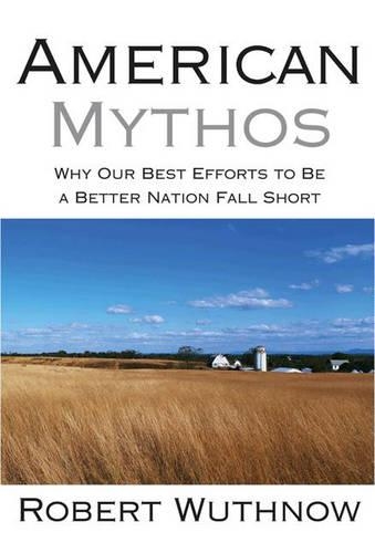 Бумажная книга «American Mythos: Why Our Best Efforts to Be a Better Nation Fall Short», автор Роберт Вутнов - фото №1
