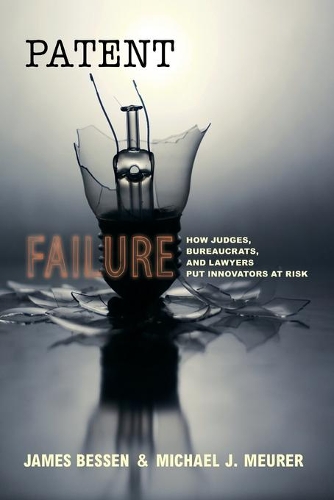 Паперова книга «Patent Failure: How Judges, Bureaucrats, and Lawyers Put Innovators at Risk», авторів Джеймс Бессен, Майкл Дж. Мейрер - фото №1