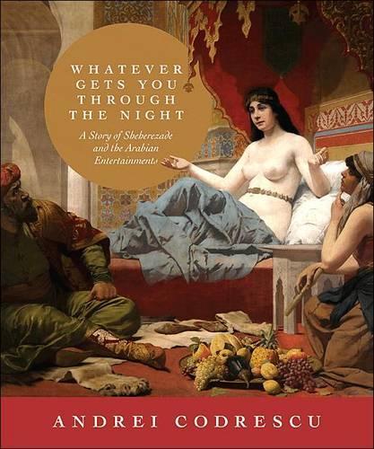 Бумажная книга «Whatever Gets You through the Night: A Story of Sheherezade and the Arabian Entertainments», автор Андрей Кодреску - фото №1