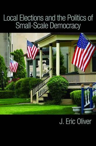 Бумажная книга «Local Elections and the Politics of Small-Scale Democracy», авторов Дж. Эрик Оливер, Шан Э. Ха, Закари Каллен - фото №1