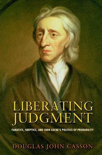 Бумажная книга «Liberating Judgment: Fanatics, Skeptics, and John Locke's Politics of Probability», автор Дуглас Джон Кассон - фото №1