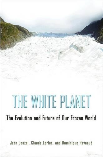 Бумажная книга «The White Planet: The Evolution and Future of Our Frozen World», авторов Клод Лориус, Доминик Рейно, Жан Жузель - фото №1
