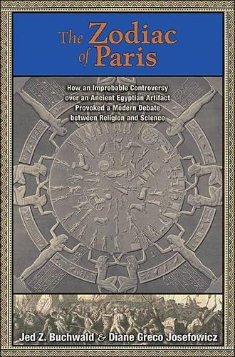 Бумажная книга «The Zodiac of Paris: How an Improbable Controversy over an Ancient Egyptian Artifact Provoked a Modern Debate between Religion and Science», авторов Диана Греко Йозефович, Джед З. Бухвальд - фото №1