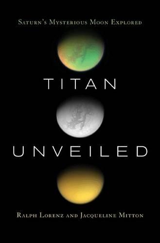 Паперова книга «Titan Unveiled: Saturn's Mysterious Moon Explored», авторів Жаклін Міттон, Ральф Лоренц - фото №1