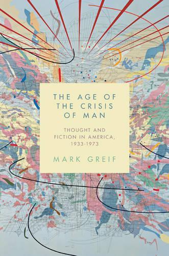 Бумажная книга «The Age of the Crisis of Man: Thought and Fiction in America, 1933–1973», автор Марк Грейф - фото №1