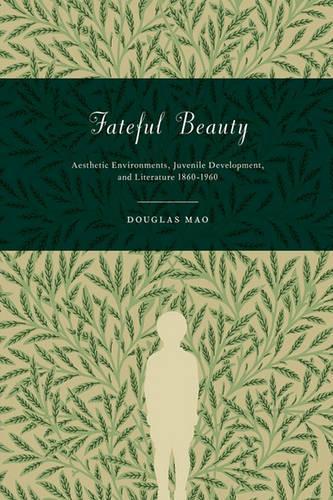 Бумажная книга «Fateful Beauty: Aesthetic Environments, Juvenile Development, and Literature, 1860-1960», автор Дуглас Мао - фото №1