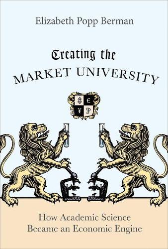 Паперова книга «Creating the Market University: How Academic Science Became an Economic Engine», автор Елізабет Попп Берман - фото №1