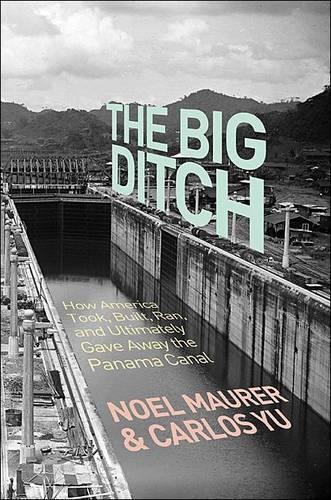 Бумажная книга «The Big Ditch: How America Took, Built, Ran, and Ultimately Gave Away the Panama Canal», авторов Карлос Ю, Ноэль Маурер - фото №1