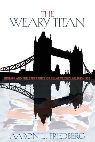 Бумажная книга «The Weary Titan: Britain and the Experience of Relative Decline, 1895-1905», автор Аарон Л. Фридберг - фото №1