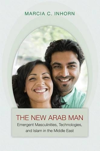 Паперова книга «The New Arab Man: Emergent Masculinities, Technologies, and Islam in the Middle East», автор Марсія К. Інхорн - фото №1